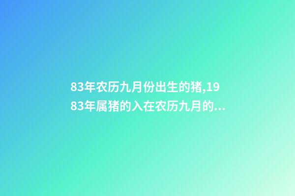 83年农历九月份出生的猪,1983年属猪的入在农历九月的运程 83年猪九月份财运如何,十二生肖婚姻配对表-第1张-观点-玄机派